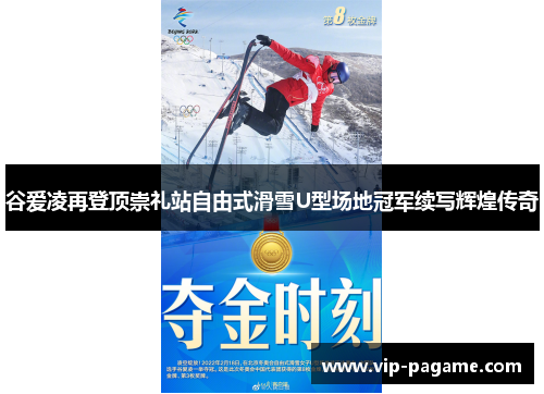 谷爱凌再登顶崇礼站自由式滑雪U型场地冠军续写辉煌传奇