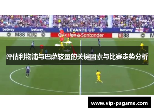 评估利物浦与巴萨较量的关键因素与比赛走势分析