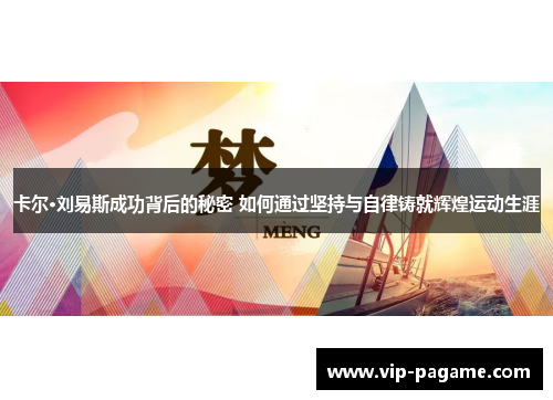 卡尔·刘易斯成功背后的秘密 如何通过坚持与自律铸就辉煌运动生涯