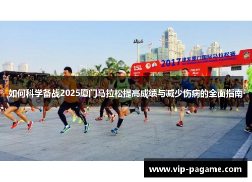 如何科学备战2025厦门马拉松提高成绩与减少伤病的全面指南
