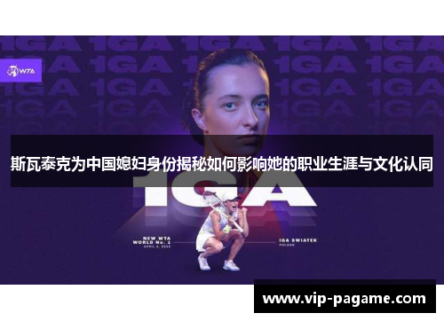 斯瓦泰克为中国媳妇身份揭秘如何影响她的职业生涯与文化认同