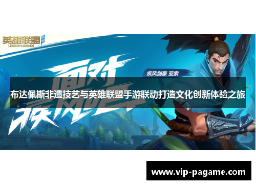 布达佩斯非遗技艺与英雄联盟手游联动打造文化创新体验之旅