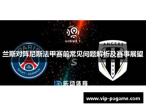 兰斯对阵尼斯法甲赛前常见问题解析及赛事展望