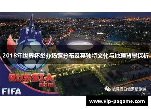2018年世界杯举办场馆分布及其独特文化与地理背景探析