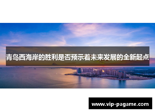 青岛西海岸的胜利是否预示着未来发展的全新起点