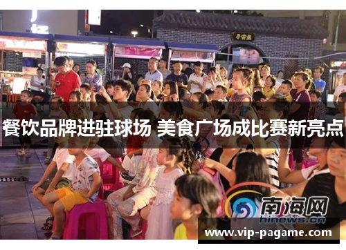 餐饮品牌进驻球场 美食广场成比赛新亮点