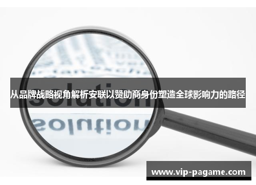 从品牌战略视角解析安联以赞助商身份塑造全球影响力的路径