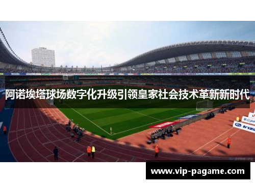 阿诺埃塔球场数字化升级引领皇家社会技术革新新时代
