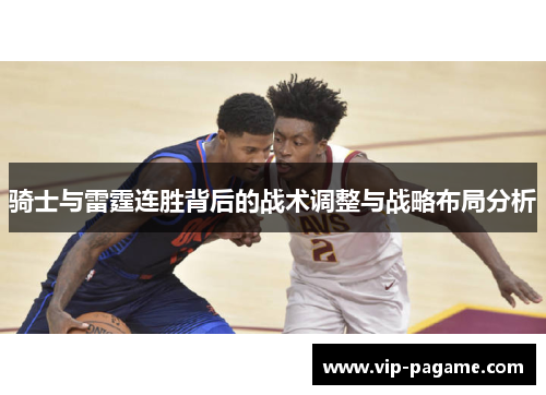 骑士与雷霆连胜背后的战术调整与战略布局分析