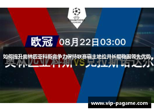 如何提升奥林匹亚科斯竞争力保持联赛霸主地位并长期稳固领先优势