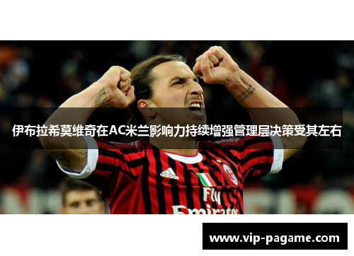 伊布拉希莫维奇在AC米兰影响力持续增强管理层决策受其左右