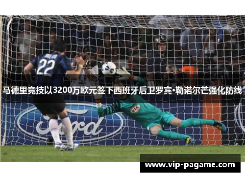 马德里竞技以3200万欧元签下西班牙后卫罗宾·勒诺尔芒强化防线