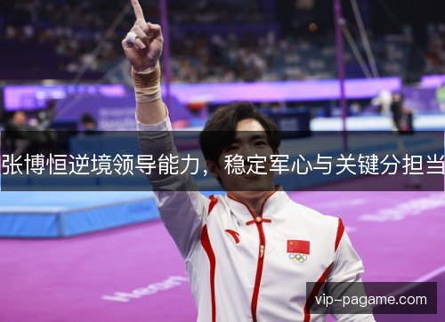 张博恒逆境领导能力,稳定军心与关键分担当 张博恒逆境领导能力,稳定军心与关键分担当