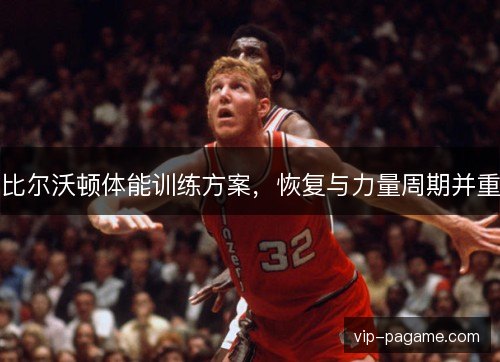 比尔沃顿体能训练方案,恢复与力量周期并重 比尔沃顿体能训练方案,恢复与力量周期并重